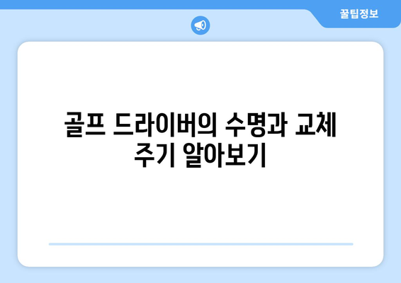 골프 드라이버 교체시기| 최적의 타이밍과 팁 | 골프 장비, 골프 스윙, 클럽 관리