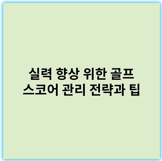 실력 향상 위한 골프 스코어 관리 전략과 팁