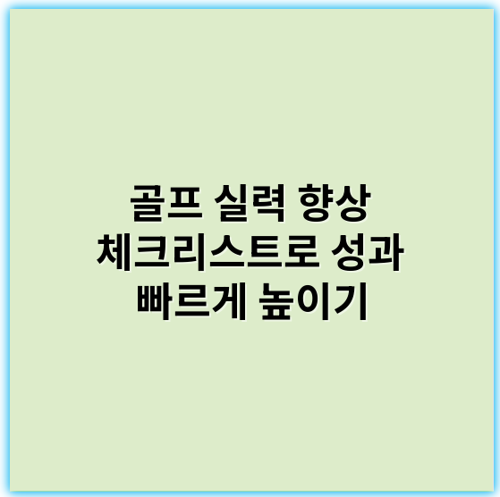 골프 실력 향상 체크리스트로 성과 빠르게 높이기