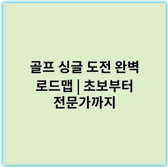 골프 싱글 도전 완벽 로드맵 | 초보부터 전문가까지